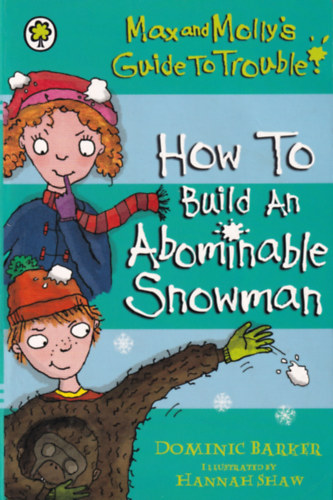 Dominic Barker - How To Build An Abominable Snowman - Max and Molly's Guide To Trouble