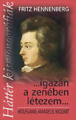 Fritz Hennenberg - ...igazn a zenben ltezem...- W. A. Mozart (Httr kismonogrfik)