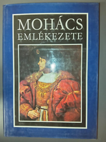 Mohcs emlkezete (A mohcsi csatra vonatkoz legfontosabb magyar, nyugati s trk forrsok. A csatahely rgszeti feltrsnak eredmnyei)