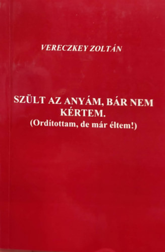 Vereckey Zolt�n - Sz�lt az any�m, b�r nem k�rtem. (Ord�tottam, de m�r �ltem!)
