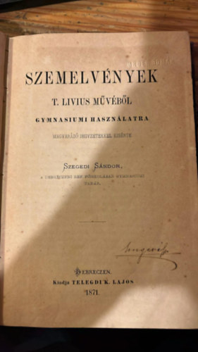 Szemelv�nyek T. Livius m�v�b�l gymnasiumi haszn�latra. Magyar�z� jegyzetekkel k�s�rte Szegedi S�ndor
