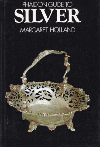 Margaret Holland - Phaidon Guide to Silver (Kziknyv az ezstrl - angol nyelv)
