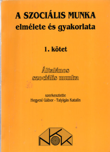 Hegyesi G.- Talyigás K. - A szociális munka elmélete és gyakorlata 1.kötet - Általános szociális munka