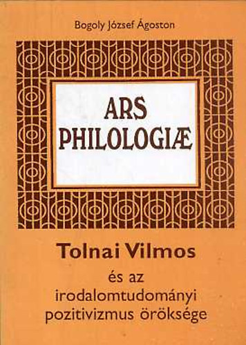 Bogoly Jzsef goston - Tolnai Vilmos s az irodalomtudomnyi pozitivizmus rksge