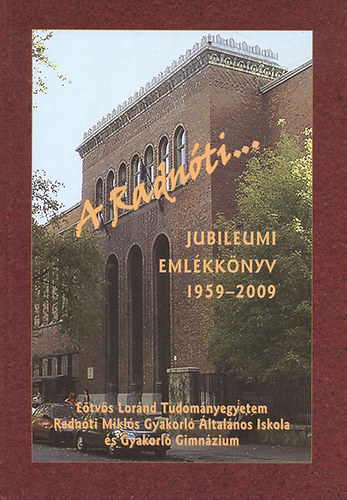 A Radnti... Jubileumi emlkknyv 1959-2009 (Etvs Lrnd Tudomnyegyetem Radnti Mikls Gyakorl ltalnos Iskola s Gyakorl Gimnzium) + DVD-mellklet