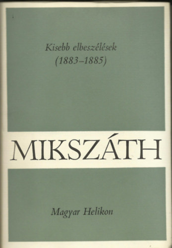 Kisebb elbeszlsek 1883-1885 ( Mikszth Klmn mvei 11)