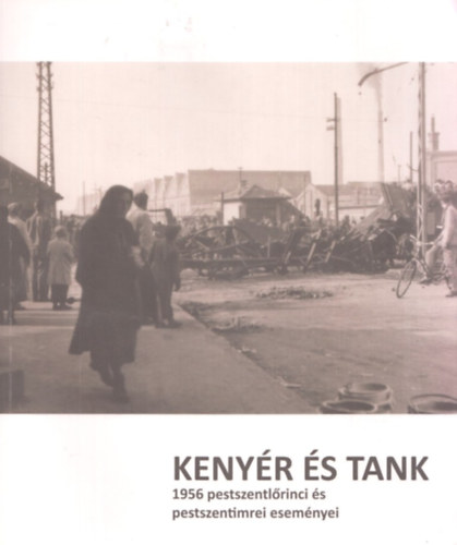 Kenyr s tank - 1956 pestszentlrinci s pestszentimrei esemnyei