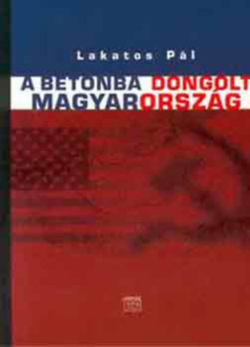 A betonba d�ng�lt Magyarorsz�g (Teljes kiad�s)