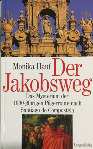 Monika Hauf - Der Jakobsweg: das Mysterium der 1000-jhrigen Pilgerroute nach Santiago de Compostela