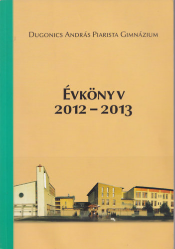 Dugonics Andrs Piarista Gimnzium vknyv a 2012-2013. tanvrl