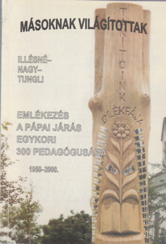 Tungli Gyula - M�soknak vil�g�tottak - Eml�kez�s a P�pai j�r�s egykori 300 pedag�gus�ra (1950-2000)