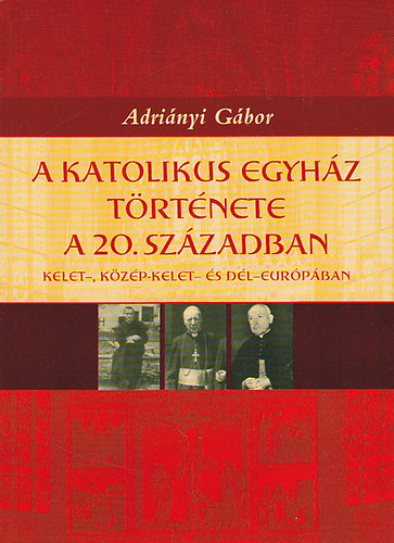Adrinyi Gbor - A katolikus egyhz trtnete a 20. szzadban