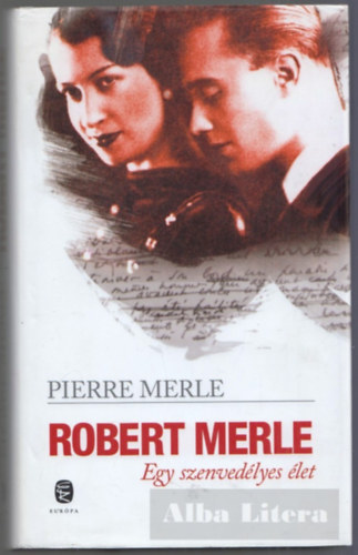 Pierre Merle - Robert Merle - Egy szenvedlyes let