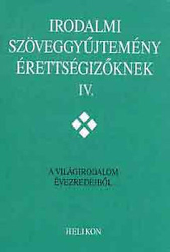 Irodalmi szveggyjtemny rettsgizknek IV. -A vilgirodalom vezred