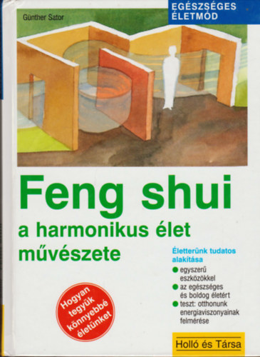 Feng shui - a harmonikus let mvszete    LETTERNK TUDATOS ALAKTSA EGYSZER ESZKZKKEL/AZ EGSZSGES S BOLDOG LETRT/TESZT: OTTHONUNK ENERGIAVISZONYAINAK FELMRSE