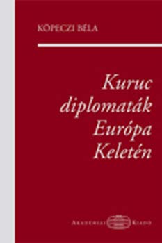 Kpeczi Bla - Kuruc diplomatk Eurpa Keletn