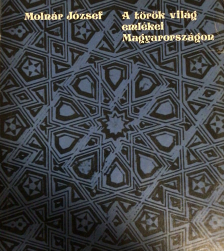 A t�r�k vil�g eml�kei Magyarorsz�gon