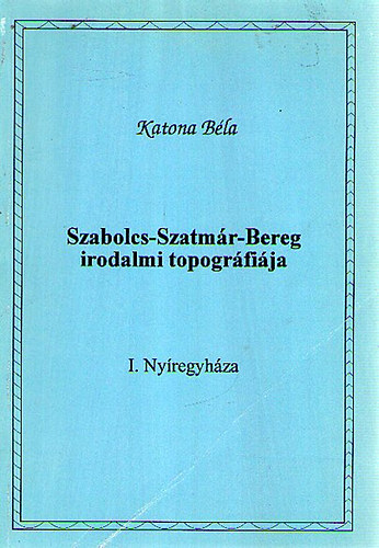 Szabolcs- Szatmr- Bereg irodalmi tipogrfija I. Nyregyhza