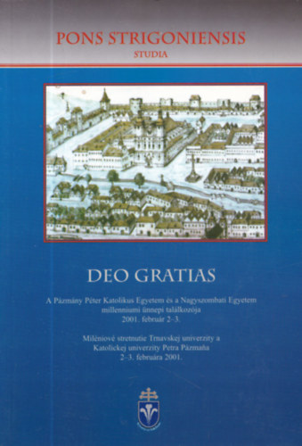 Deo gratias - A Pzmny Pter Katolikus Egyetem s a Nagyszombati Egyetem milleniumi nnepi tallkozja 2001. februr 2-3. (ktnyelv)