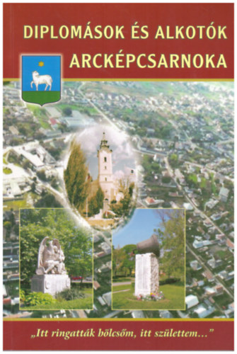 Diplom�sok �s alkot�k arck�pcsarnoka - "Itt ringatt�k b�lcs�m, itt sz�lettem..."