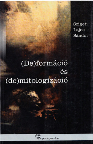 Szigeti Lajos Sndor - (De)formci s (de)mitologizci