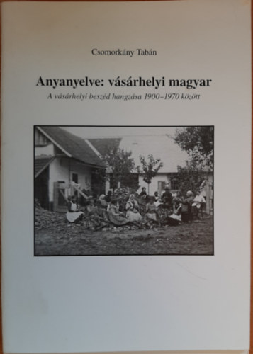 Anyanyelve: vsrhelyi magyar (A vsrhelyi beszd hangzsa 1900-1970 kztt)
