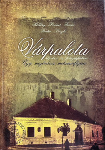 V�rpalota, egy mez�v�ros metamorf�zisa (k�peken �s fotogr�fi�kon)