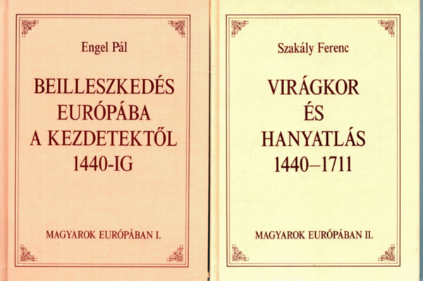 Magyarok Eurpban I-II. (Beilleszkeds Eurpba a kezdetektl 1440-ig - Virgkor s hanyatls 1440-1711)