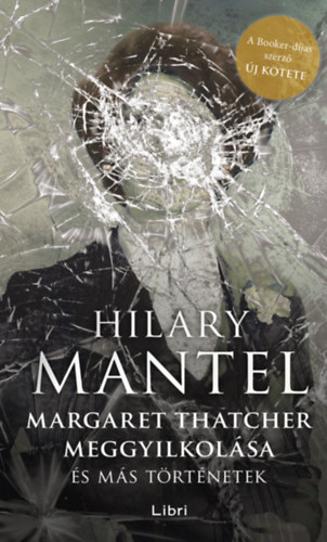 Hilary Mantel - Margaret Thatcher meggyilkolsa
