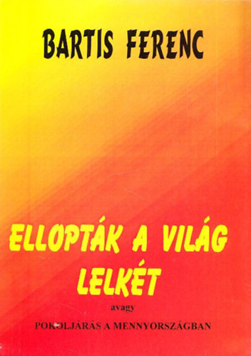 Bartis Ferenc - Elloptk a vilg lelkt avagy pokoljrs a mennyorszgban (dediklt)