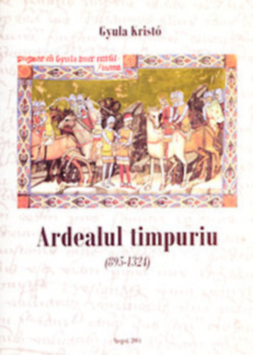 Kristó Gyula - Ardealul timpuriu (Biblioteca de Istorie Medievale din Szeged 20.)