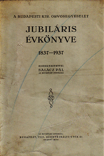 Salacz P�l - A Budapesti Kir�lyi Orvosegyes�let jubil�ris �vk�nyve 1837-1937.