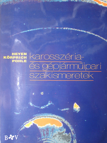 Heyen; K�rprich; Pohle - Karossz�ria- �s g�pj�rm�ipari szakismeretek