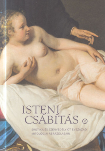 Tátrai Vilmos Tátrai Júlia - Isteni csábítás (Erotika és szenvedély öt évszázad mitológiai ábrázolásain)- Kiállítási katalógus, Szépművészeti Múzeum, 2022. február 17 - április 17.