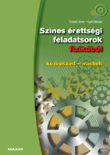 Csiszr Imre; Gyri Istvn - Sznes rettsgi feladatsorok fizikbl (kzpszint - rsbeli) MX-284