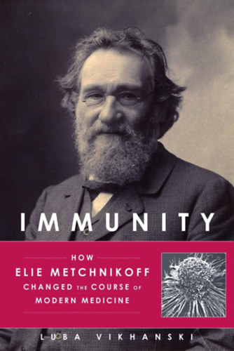 Immunity: How Elie Metchnikoff Changed the Course of Modern Medicine ("Immunits: Hogyan vltoztatta meg Elie Metchnikoff a modern orvosls irnyvonalt" angol nyelven)