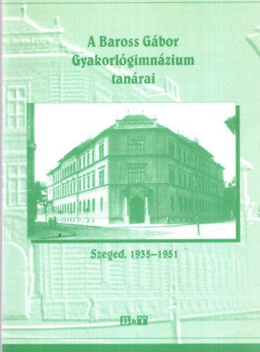 A Baross Gbor Gyakorlgimnzium tanrai - Szeged , 1935-1951