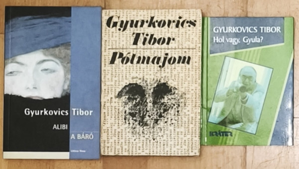4db Gyurkovics Tibor m� (4 m� 3 k�nyvben) - Alibi/A b�r�, P�tmajom, Hol vagy, Gyula?