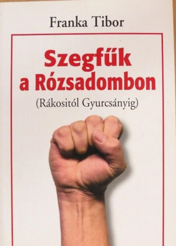 Szegfk a Rzsadombon (Rkositl Gyurcsnyig)