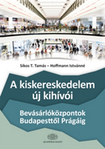 Sikos T. Tams - A kiskereskedelem j kihvi - Bevsrlkzpontok Budapesttl Prgig