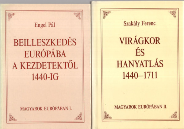 Magyarok Eurpban I-II. (Beilleszkeds Eurpba a kezdetektl 1440-ig - Virgkor s hanyatls 1440-1711)