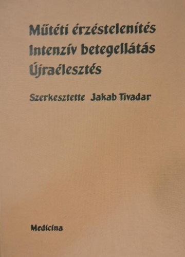 Jakab Tivadar szerk. - Mtti rzstelents - Intenzv betegellts - jraleszts