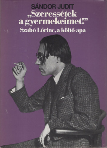 Szeress�tek a gyermekeimet! Szab� L�rinc a k�lt� apa