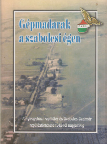 Horvth Fruzsina Sipos Bla  (szerk.) - Gpmadarak a szabolcsi gen II. - A nyregyhzi repltr s Szabolcs-Szatmr replstrtnete 1945-tl napjainkig