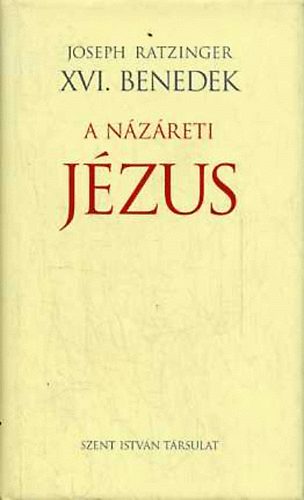 Joseph Ratzinger  (XVI. Benedek) - A N�z�reti J�zus (els� r�sz) - A Jord�nban val� megkeresztelked�st�l a sz�nev�ltoz�sig
