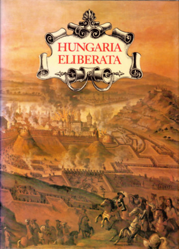 Hungaria Eliberata - Budavr visszavtele s Magyarorszg felszabadtsa a trk uralom all 1683-1718