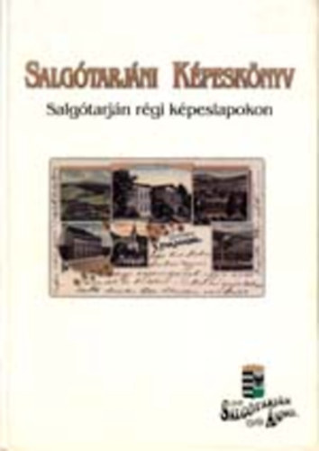 Dr. Szvircsek Ferenc  (szerk.) - Salg�tarj�ni k�pesk�nyv - Salg�tarj�n r�gi k�peslapokon