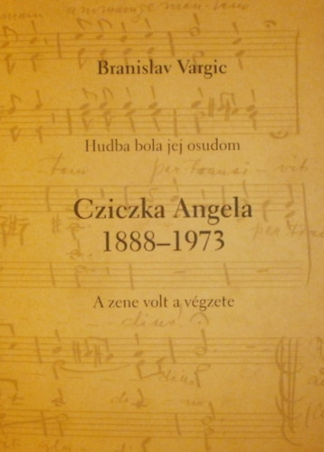 Cziczka Angela 1888-1973 (Hudba bola jej osudom - A zene volt a vgzete)