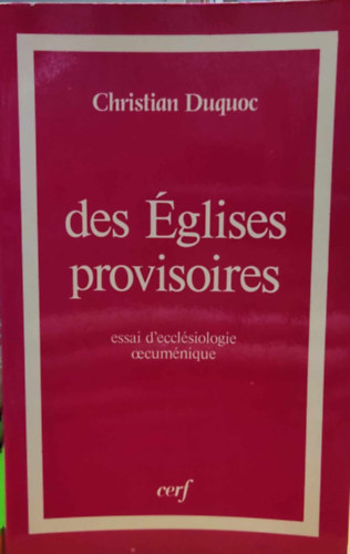 C.  Duquoc (Christian) - des glises provisoires - essai d'ecclsiologie oecumnique (Ideiglenes egyhzak - essz az kumenikus egyhztanrl)