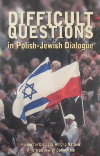 Difficult Questions in Polish-Jewish Dialogue. How Poles and Jews See Each Other: A Dialogue on Key Issues in Polish-Jewish Relations